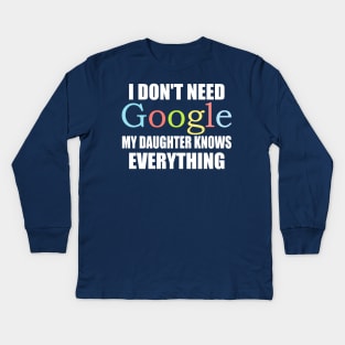 I Dont Need Google My Daughter Knows Everything Kids Long Sleeve T-Shirt